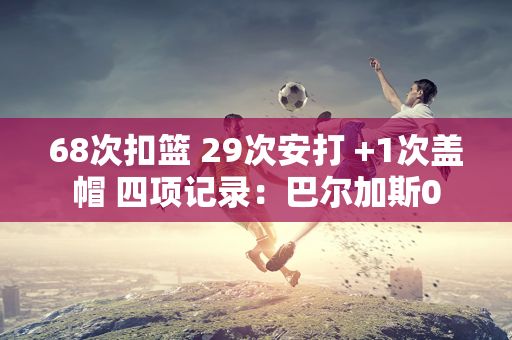 68次扣篮 29次安打 +1次盖帽 四项记录：巴尔加斯0